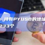 数据：持有PYUSD的地址总数仅有233个