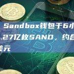 The Sandbox钱包于6小时前转移1.27亿枚SAND，约合5132万美元