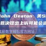 律师John Deaton: 美SEC对XRP裁决提出上诉可能会适得其反