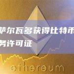 币安在萨尔瓦多获得比特币和数字资产服务许可证