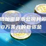 过去一周加密货币公司共筹集了超过4400万美元的新资金