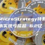 目前MicroStrategy持有的比特币未实现亏损超 6.2亿 美元