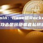 Beosin：Base链RocketSwap被攻击是因部署者私钥泄露