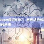 Coinbase告诉SEC：不再认为加密货币是金融的未来