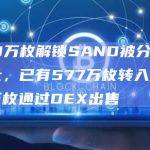 3428万枚解锁SAND被分发至11个地址，已有577万枚转入CEX、138万枚通过DEX出售
