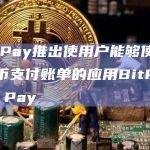 Bit Pay推出使用户能够使用加密货币支付账单的应用BitPay Bill Pay