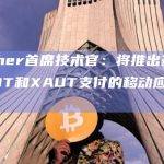 Tether首席技术官：将推出基于USDT和XAUT支付的移动应用程序
