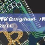 比特币矿企Digihost 7月开采55枚BTC