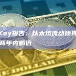 HashKey报告：以太坊流动质押总价值可能在两年内翻倍