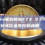 Kraken联创质疑FTX 2.0可行性：重启计划或比从零开始还糟