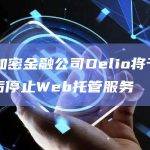 韩国加密金融公司Delio将于8月11日后停止Web托管服务