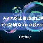 派盾：FTX攻击者地址已将1250枚ETH兑换为76.8枚tBTC