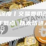 天眼深度丨交易费用创2022年低点 以太坊进入通胀期？