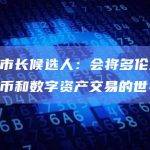 多伦多市长候选人：会将多伦多变成加密货币和数字资产交易的世界之都