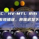 BAYC：HV-MTL Rift 测试期间发现错误，将推迟至下周开放