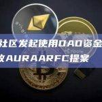 Aave社区发起使用DAO资金购买超44万枚AURAARFC提案