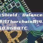 PeckShield：Balancer前端黑客通过Thorchain将14.5ETH换成0.868BTC