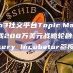 Web3社交平台Topic.Market完成200万美元战略轮融资，Bakery Incubator参投