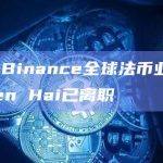 WSJ：Binance全球法币业务负责人Helen Hai已离职