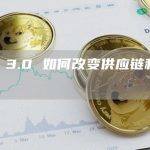 Web 3.0 如何改变供应链和物流运营