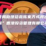 香港金管局助理总裁陈家齐或将出任“港版淡马锡”香港投资管理有限公司首任行政总裁
