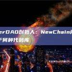 MakerDAO创始人：NewChain尚未选择基于何种代码库