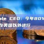 Ripple CEO：今年80%的招聘将在美国以外进行