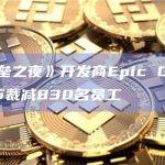 《堡垒之夜》开发商Epic Games宣布裁减830名员工