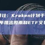 彭博社：Kraken计划于2024年推出股票和ETF交易服务