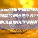 Coinbase宣布中期业绩及延长2031年到期的未偿还3.625%优先票据的现金要约期限并扩大要约规模