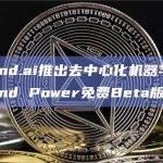 NetMind.ai推出去中心化机器学习平台NetMind Power免费Beta版