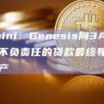 Gemini：Genesis向3AC提供的不负责任的贷款最终导致公司破产