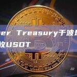 Tether Treasury于波场铸造10亿枚USDT