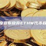 灰度宣布放弃ETHW代币权益