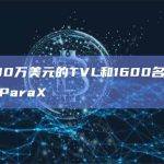 逾4300万美元的TVL和1600名用户已迁移到ParaX