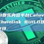 Web3娱乐内容平台CeluvPlay加入Chainlink BUILD以获得技术支持