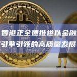 陈茂波：香港正全速推进以金融服务和创新科技双引擎引领的高质量发展