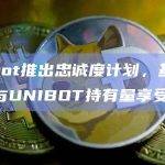 Unibot推出忠诚度计划，基于交易额与UNIBOT持有量享受折扣