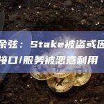 慢雾余弦：Stake被盗或因私钥相关接口/服务被恶意利用