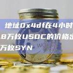 数据：地址0x4df在4小时前以234.8万枚USDC的价格出售了900万枚SYN
