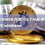 价值逾3400万美元ETH从未知钱包转移到Coinbase