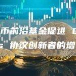 比特币前沿基金促进 Ordinals 协议创新者的增长