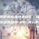 比特币价格出现技术修正，以下是可能推动其回到 28 美元的因素