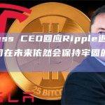 Fortress CEO回应Ripple退出收购：两家公司在未来依然会保持牢固的合作关系