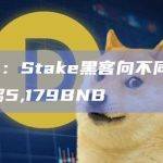 CertiK：Stake黑客向不同的EOA地址转移5,179BNB