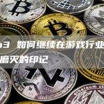 Web3 如何继续在游戏行业留下不可磨灭的印记