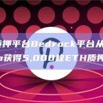流动性质押平台Bedrock平台从Amber Group获得5,000枚ETH质押