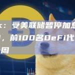 VanEck：受美联储暂停加息后市场下跌影响，前100名DeFi代币经历了悲观的一周