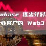 Coinbase 推出针对机构和企业客户的 Web3 钱包