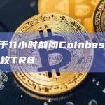 某地址于11小时前向Coinbase转入14808枚TRB
